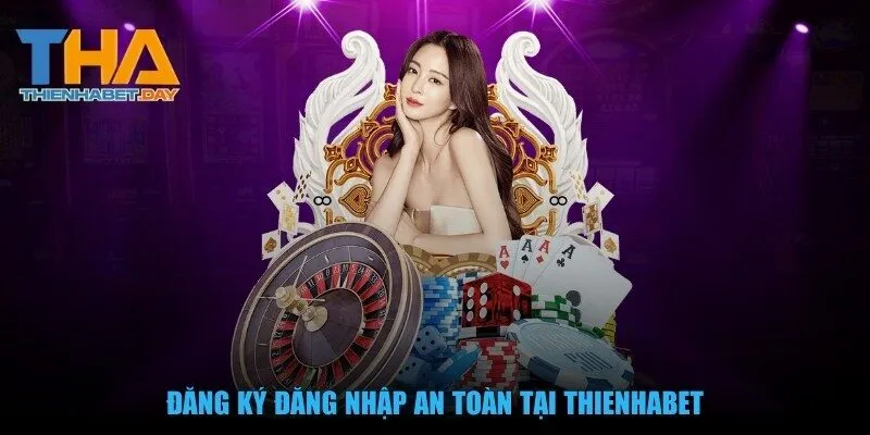Đăng ký đăng nhập an toàn tại Thienhabet
