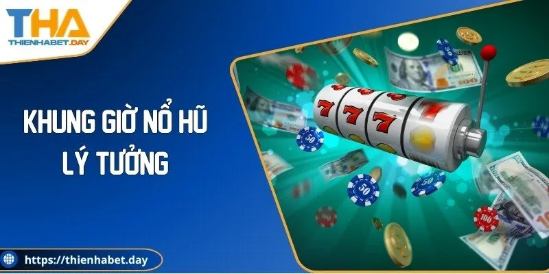 Top Khung Giờ Nổ Hũ Lý Tưởng Trúng Lớn Mỗi Ngày