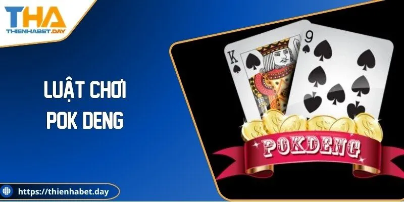 Luật Chơi Pok Deng Đơn Giản Dễ Hiểu Cho Người Mới Bắt Đầu